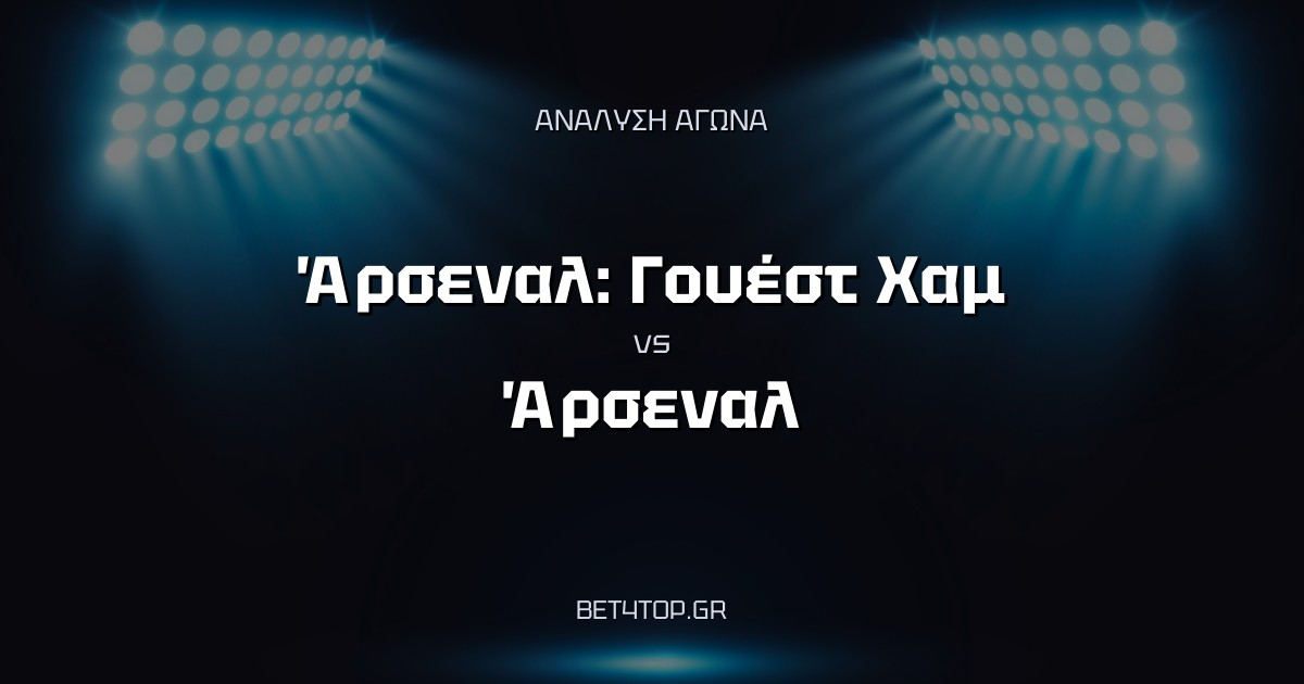 Ανάλυση αγώνα: Άρσεναλ: Γουέστ Χαμ – Άρσεναλ